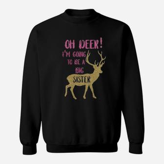 Oh Deer I Am Going To Be A Big Sister Gift Sweat Shirt - Seseable