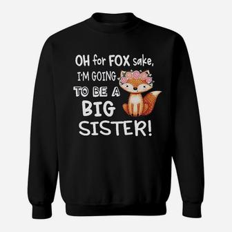 Oh For Fox Sake Im Going To Be A Big Sister Sweat Shirt - Seseable