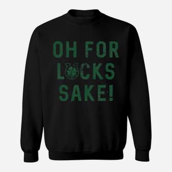 Oh For Lucks Sake Shamrock Clover Cool Saint Patricks Day Sweat Shirt - Seseable