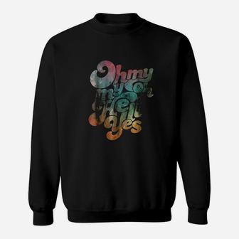 Oh My My Oh Hell Yes Classic Rock Song Gift Sweat Shirt - Seseable