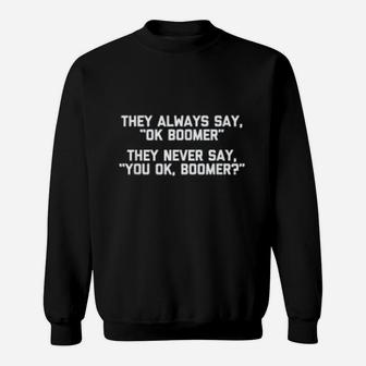 Ok Boomer They Always Say Ok Boomer, They Never Say You Ok, Boomer Sweat Shirt - Seseable