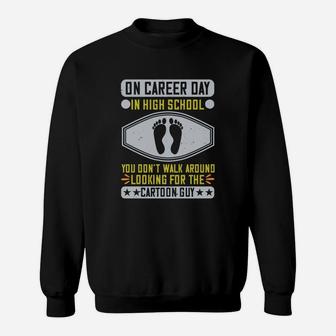 On Career Day In High School You Dont Walk Around Looking For The Cartoon Guy Sweat Shirt - Seseable