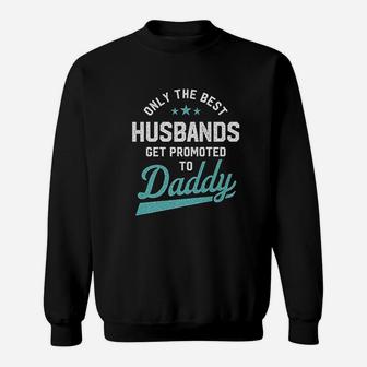 Only Best Husbands Get Promoted To Daddy Sweat Shirt - Seseable