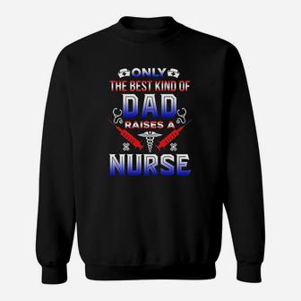 Only The Best Kind Of Dad Raises A Nurse Funny Gift Sweat Shirt - Seseable