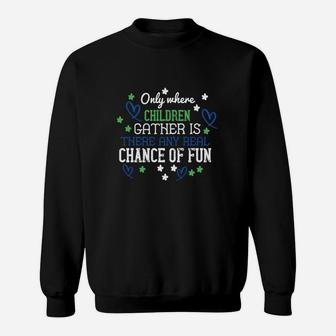 Only Where Children Gather Is There Any Real Chance Of Fun Sweat Shirt | Seseable UK