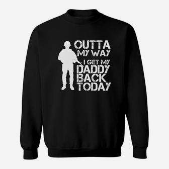 Outta My Way I Get My Daddy Back Today Shirt Military Dad Sweat Shirt - Seseable