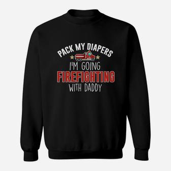 Pack My Diapers Im Going Firefighting With Daddy Baby Sweat Shirt - Seseable