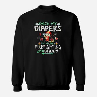 Pack My Diapers Im Going To Firefighting With Daddy Sweat Shirt - Seseable