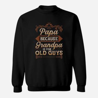 Papa Because Grandpa Is For Old Guys Sweat Shirt - Seseable