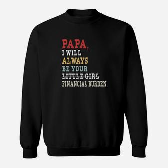 Papa I Will Always Be Your Little Girl Financial Burden Sweat Shirt - Seseable