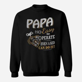 Papa So Easy To Operate Even A Kid Cann Do It Sweat Shirt - Seseable