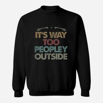 Peopley Funny Its Way Too Peopley Outside Introvert Funny Sweat Shirt - Seseable