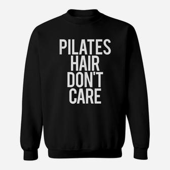 Pilates Hair Do Not Care Funny Gym Saying Fitness Class Gift Sweat Shirt - Seseable
