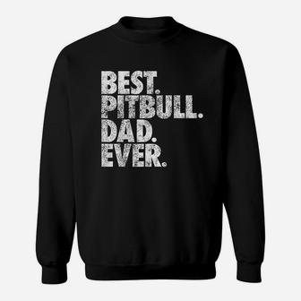 Pitbull Dad Best Pitbull Dad Ever Pittie Dog Sweat Shirt - Seseable