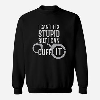 Police Officer I Cant Fix Stupid But I Can Cuff It Sweat Shirt - Seseable