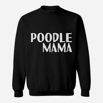 Poodle Mama For Dog Moms Sweat Shirt - Seseable
