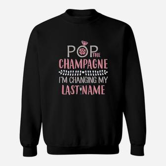 Pop The Champagne Im Changing My Last Name Bride Sweat Shirt - Seseable