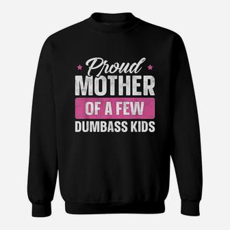 Proud Mother Of A Few Dumbass Kids Funny Mothers Day Sweat Shirt - Seseable