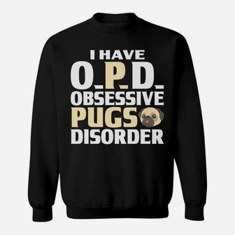 Pug I Have Opd Obsessive Pugs Disorder Funny Gifts Sweat Shirt - Seseable