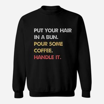 Put Your Hair In A Bun Pour Some Coffee Handle It Sweatshirt - Seseable