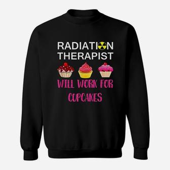 Radiation Therapist Will Work For Cupcake Sweatshirt - Seseable