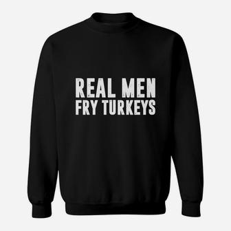 Real Men Fry Turkeys Funny Thanksgiving Chef Sweat Shirt - Seseable