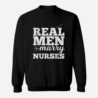Real Men Marry Nurses For Nurse Husband Sweat Shirt - Seseable