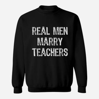 Real Men Marry Teachers Future Husband Gift Sweat Shirt - Seseable