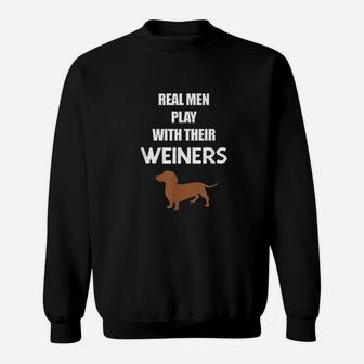Real Men Play With Their Weiners Funny Dachshund Dog Sweat Shirt - Seseable