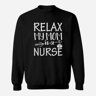 Relax My Mom Is A Nurse Mommy Sweat Shirt - Seseable
