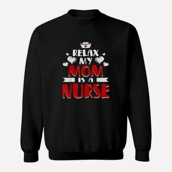 Relax My Mom Is A Nurse Proud Of Nurse Mom Sweat Shirt - Seseable