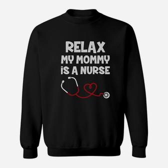 Relax My Mommy Is A Nurse Funny Mom Nurse Sweat Shirt - Seseable