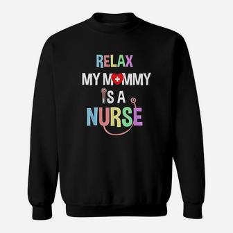 Relax My Mommy Is A Nurse Mom Funny Nurse Quote Sweat Shirt - Seseable