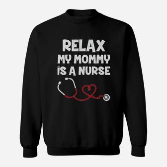 Relax My Mommy Is A Nurse Outfit Funny Mom Nurse Gift Sweat Shirt - Seseable