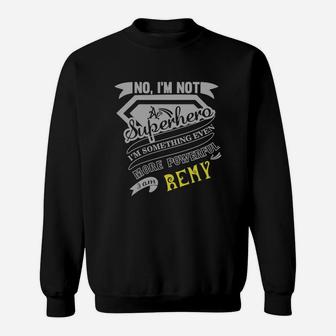 Remy I'm Not Superhero More Powerful I Am Remy Name Gifts T Shirt Sweatshirt - Seseable