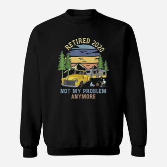 Retired 2020 Not My Problem Anymore Camping Retirement Gift Sweat Shirt - Seseable