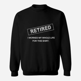 Retired I Worked My Whole Life For This Retirement Sweat Shirt - Seseable