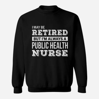 Retired Public Health Nurse Gift Funny Retirement Sweat Shirt - Seseable