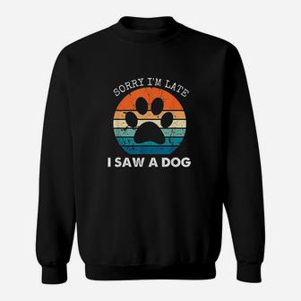 Retro Vintage Sorry Im Late I Saw A Dog Dogs Lovers Sweat Shirt - Seseable