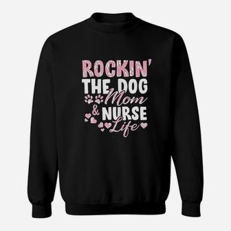 Rocking The Dog Mom Nurse Life Sweat Shirt - Seseable