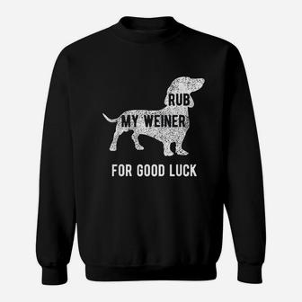 Rub My Weiner Dog For Good Luck Funny Sweat Shirt - Seseable