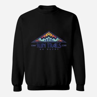 Run Trails Be Happy Trail And Ultra Running Sweat Shirt - Seseable