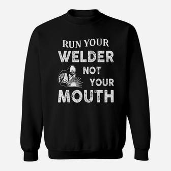 Run Your Welder Not Your Mouth Funny Welder Sweatshirt - Seseable