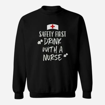 Safety First Drink With A Nurse St Patrick Day Sweat Shirt - Seseable