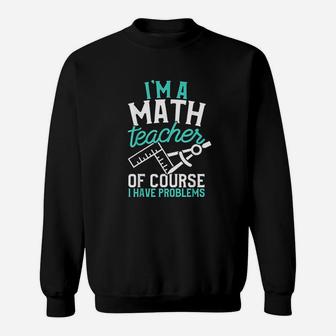 Savvy Turtle Im A Math Teacher Of Course I Have Problems Sweat Shirt - Seseable