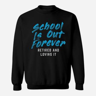School Is Out Forever Retired Funny Retirement Teacher Gift Sweat Shirt - Seseable