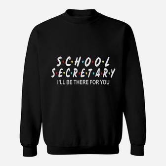 School Secretary I Will There For You First Day Sweat Shirt - Seseable