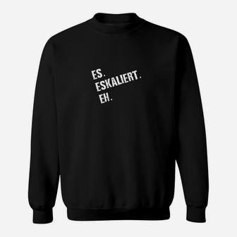 Schwarzes Sweatshirt Es eskaliert eh, Lustiges Statement Sweatshirt - Seseable