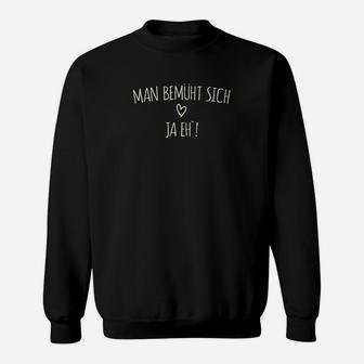 Schwarzes Sweatshirt Man bemüht sich ja eh!, Lustiger Spruch - Seseable
