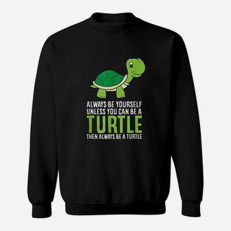 Sea Turtle Pet Always Be Yourself Unless You Can Be A Turtle Sweat Shirt - Seseable